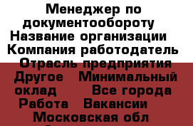 Менеджер по документообороту › Название организации ­ Компания-работодатель › Отрасль предприятия ­ Другое › Минимальный оклад ­ 1 - Все города Работа » Вакансии   . Московская обл.,Звенигород г.